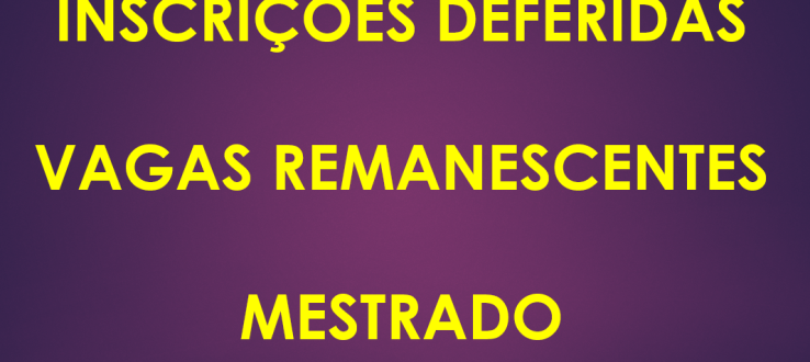 (Português do Brasil) INSCRIÇÕES DEFERIDAS – MESTRADO – VAGAS REMANESCENTES