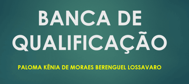 BANCA DE QUALIFICAÇÃO – Paloma Kênia de Moraes Berenguel Lossavaro