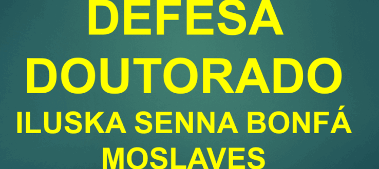 CONVITE – BANCA DE DEFESA DE DOUTORADO –  ILUSKA SENNA BONFÁ MOSLAVES